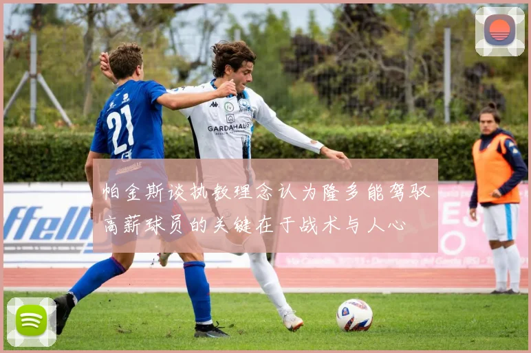 帕金斯谈执教理念认为隆多能驾驭高薪球员的关键在于战术与人心