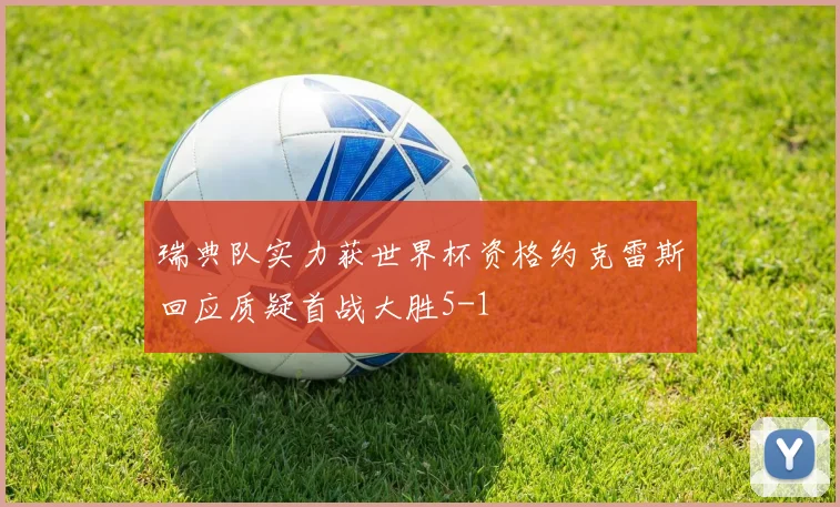 瑞典队实力获世界杯资格约克雷斯回应质疑首战大胜5-1